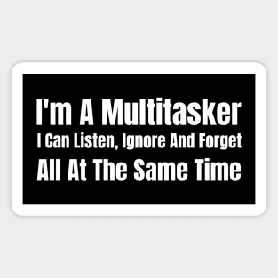 I'm A Multitasker I Can Listen Ignore And Forget All At The Same Time Magnet